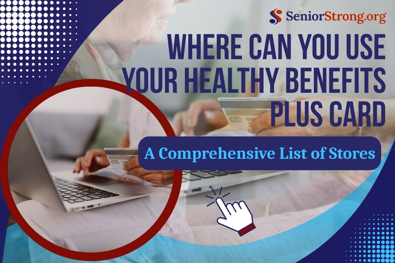 Senior Strong - Where Can You Use Your Healthy Benefits Plus Card A Comprehensive List of Stores