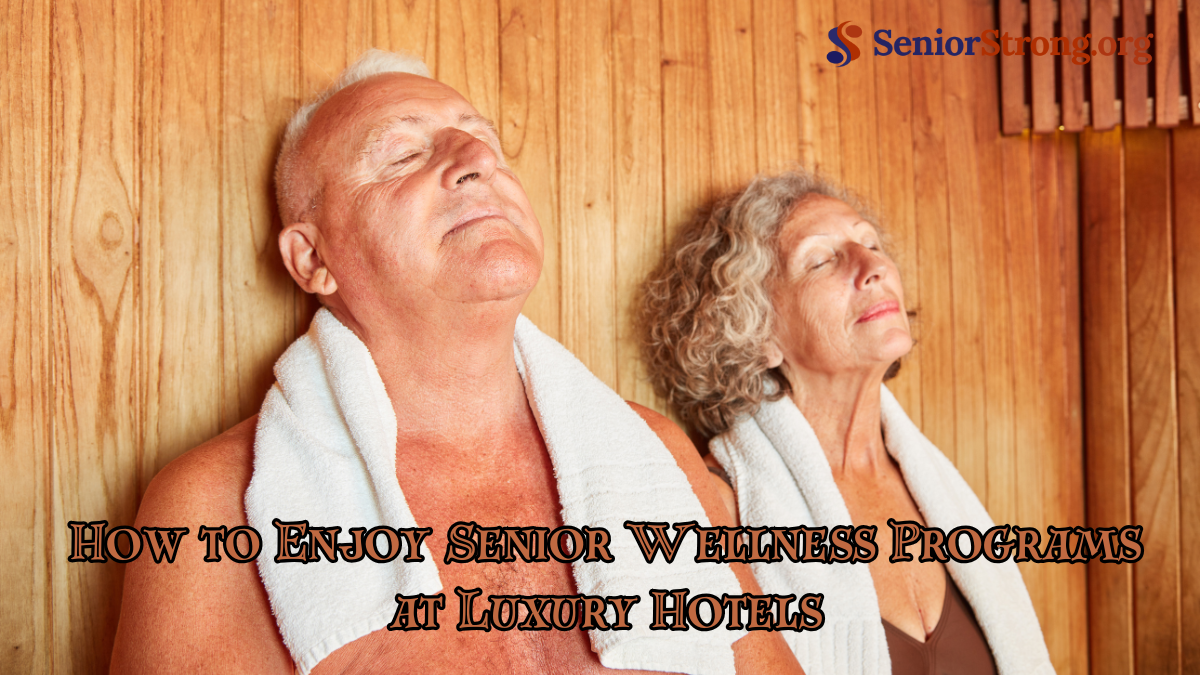 How to Enjoy Senior Wellness Programs at Luxury Hotels