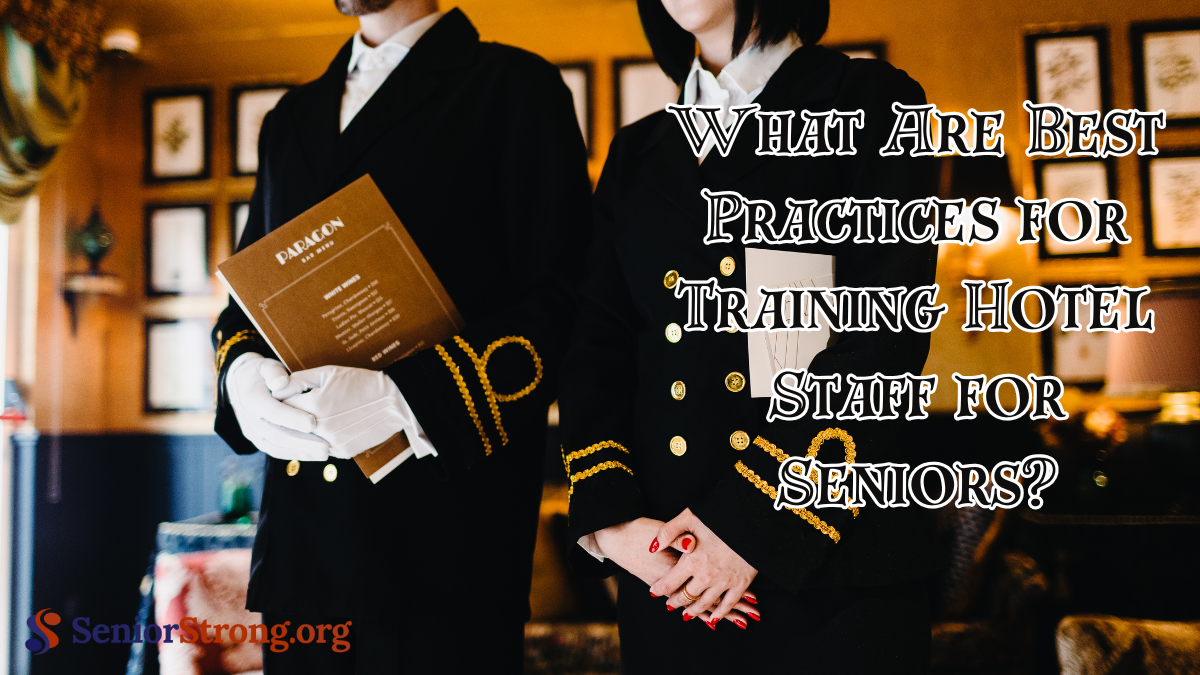 What Are Best Practices for Training Hotel Staff for Seniors?